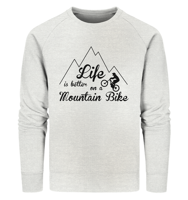 LIFE IS BETTER ON A MOUNTAIN BIKE - Organic Sweatshirt - Outdoorherz